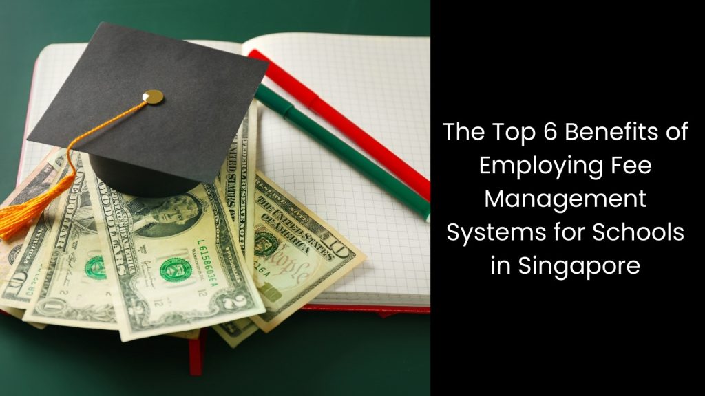 top-six-6-benefits-fee-management-system-schools-tigernix-singapore